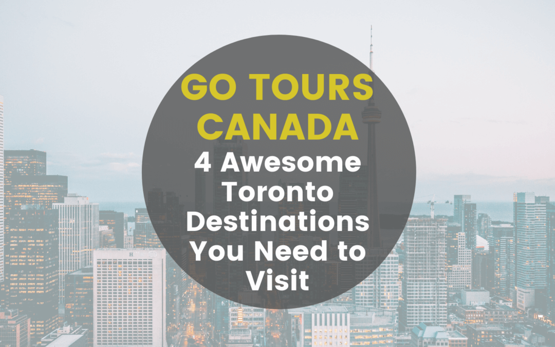 4 Awesome Toronto Destinations You Need to Visit