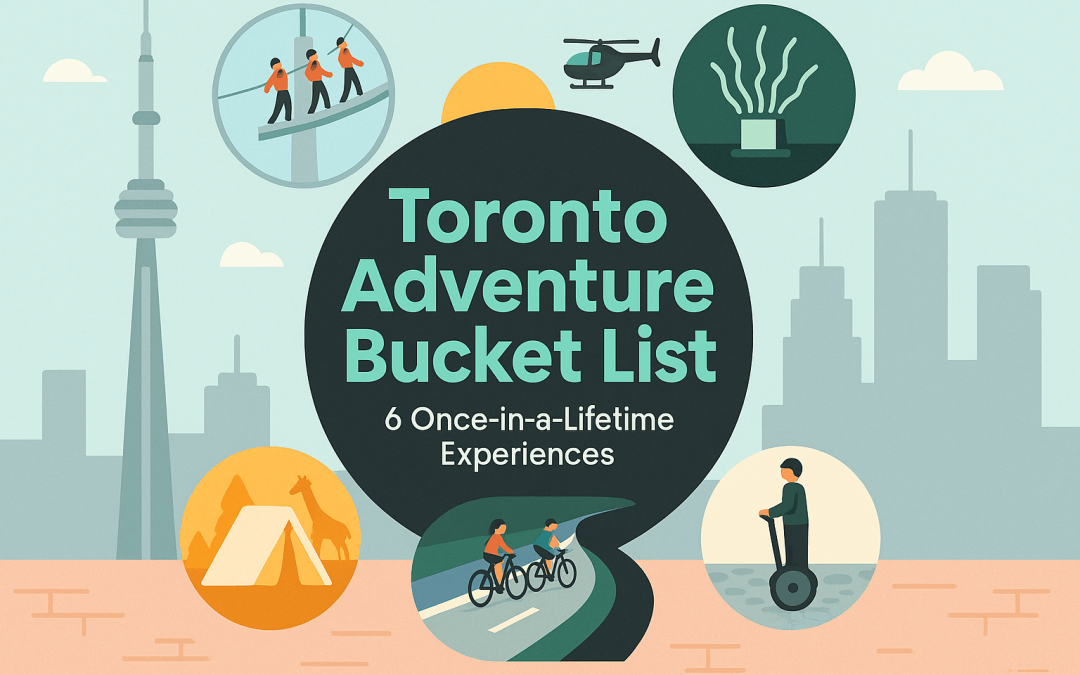 Toronto’s Ultimate Adventure Bucket List: 6 Once-in-a-Lifetime Experiences